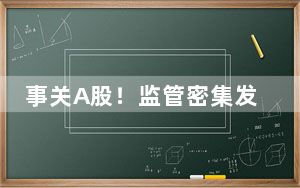事关A股！监管密集发声，什么信号？