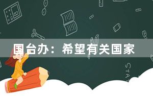 国台办：希望有关国家认清大势，尽快纠正错误