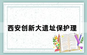 西安创新大遗址保护理念 实现大遗址与现代社会相融共生