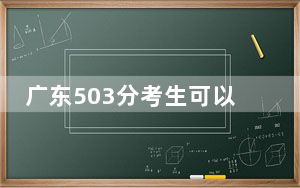 广东503分考生可以报考哪些本科大学？（附带近三年高考大学录取名单）