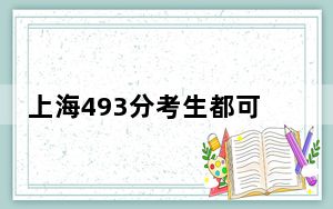 上海493分考生都可以填报哪些大学？（附带2022-2024年493左右大学名单）