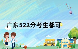 广东522分考生都可以填报哪些大学？（供2025年考生参考）