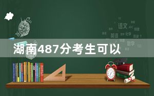 湖南487分考生可以报考哪些公办本科大学？（附带近三年高考大学录取名单）