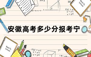 安徽高考多少分报考宁德职业技术学院？2024年历史类投档线246分 物理类352分