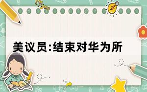 美议员:结束对华为所有技术出口 没有美国技术华为新芯片可无法生产!