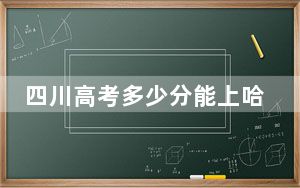 四川高考多少分能上哈尔滨工业大学（威海）？2024年文科596分 理科录取分658分
