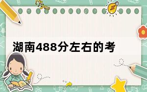 湖南488分左右的考生可以报考哪些公办本科大学？（附带近三年高考大学录取名单）