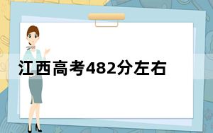 江西高考482分左右报考的的大学有哪些？（供2025届考生填报志愿参考）
