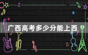 广西高考多少分能上西北工业大学？附2022-2024年最低录取分数线