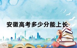 安徽高考多少分能上长沙民政职业技术学院？附2022-2024年最低录取分数线