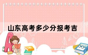 山东高考多少分报考吉林农业大学？2024年综合最低471分