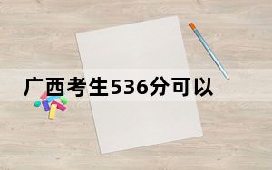 广西考生536分可以填报哪些高校名单？ 2025年高考可以填报54所大学