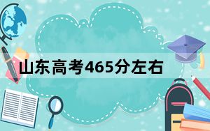 山东高考465分左右报考的公办本科大学都有哪些？