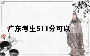广东考生511分可以填报哪些公办本科高校名单？（附带2022-2024年511录取名单）