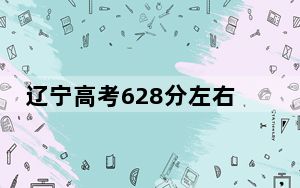辽宁高考628分左右录取的公办本科大学名单！（供2025届考生填报志愿参考）