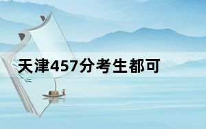天津457分考生都可以填报哪些公办大学？ 2024年高考有0所最低分在457左右的大学