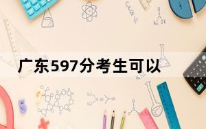 广东597分考生可以报考哪些本科大学？（附带近三年高校录取名单）