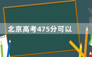 北京高考475分可以录取那些公办本科高校？