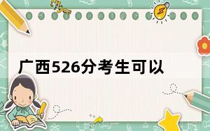 广西526分考生可以报考哪些本科大学？ 2024年一共50所大学录取