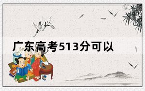 广东高考513分可以录取那些公办本科高校？（附带近三年513分大学录取名单）
