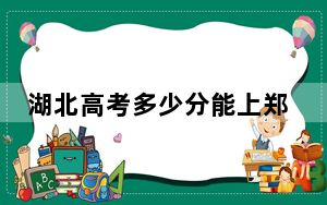 湖北高考多少分能上郑州财经学院？附2022-2024年最低录取分数线