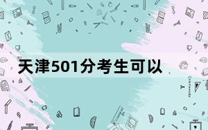 天津501分考生可以报考哪些本科大学？（供2025届高三考生参考）