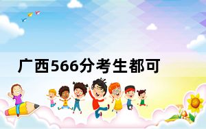 广西566分考生都可以填报哪些公办大学？ 2025年高考可以填报43所大学