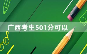 广西考生501分可以填报哪些公办本科高校名单？（供2025年考生参考）