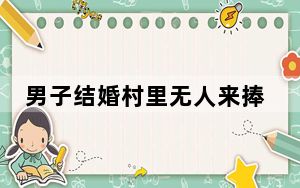 男子结婚村里无人来捧场 背后真相实在令人震惊