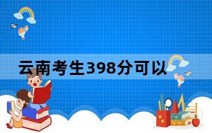 云南考生398分可以填报哪些公办本科高校名单？ 2025年高考可以填报0所大学