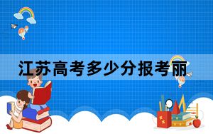 江苏高考多少分报考丽江文化旅游学院？附2022-2024年最低录取分数线