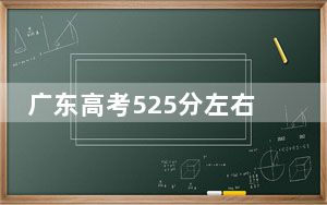 广东高考525分左右的可以报考的本科大学名单！