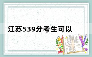 江苏539分考生可以报考哪些本科大学？（附带近三年539分大学录取名单）