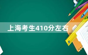 上海考生410分左右可以报考那些大学？（附带近三年高校录取名单）