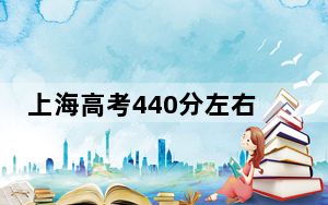 上海高考440分左右的可以报考的本科大学名单！（附带2022-2024年440左右大学名单）