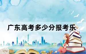 广东高考多少分报考乐山师范学院？2024年历史类496分 物理类最低498分