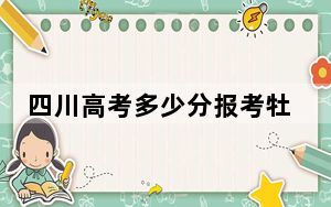 四川高考多少分报考牡丹江师范学院？附2022-2024年最低录取分数线