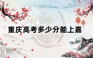 重庆高考多少分能上嘉兴南湖学院？附2022-2024年院校最低投档线
