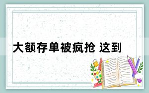 大额存单被疯抢 这到底是怎么回事？