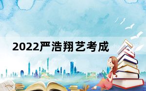 2022严浩翔艺考成绩怎么样 背后真相实在让人惊愕