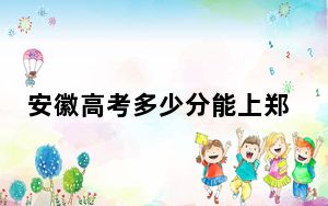 安徽高考多少分能上郑州升达经贸管理学院？附2022-2024年最低录取分数线