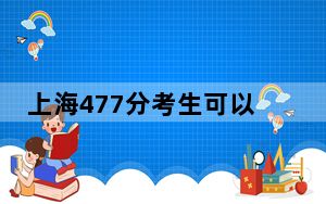 上海477分考生可以报考哪些本科大学？（附带2022-2024年477左右大学名单）