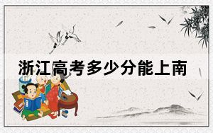 浙江高考多少分能上南宁师范大学？附2022-2024年最低录取分数线