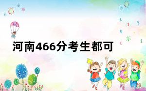 河南466分考生都可以填报哪些公办大学？（附带2022-2024年466录取大学名单）