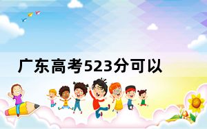 广东高考523分可以录取那些公办本科高校？ 2024年一共70所大学录取