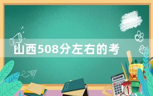 山西508分左右的考生可以报考哪些大学？