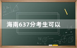 海南637分考生可以报考哪些本科大学？ 2025年高考可以填报16所大学