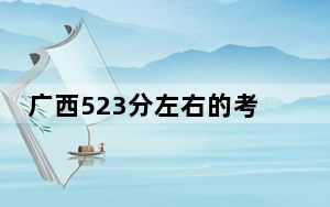 广西523分左右的考生可以报考哪些公办本科大学？