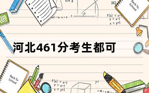 河北461分考生都可以填报哪些公办大学？ 2024年高考有1所最低分在461左右的大学