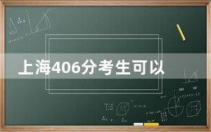 上海406分考生可以报考哪些本科大学？